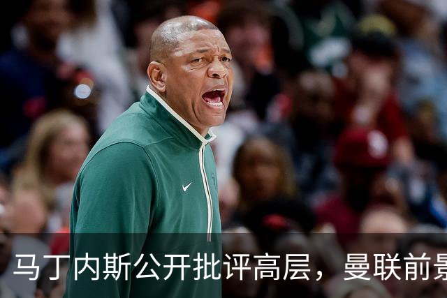 马丁内斯公开批评高层，曼联前景堪忧